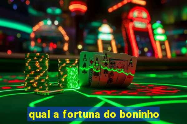 qual a fortuna do boninho